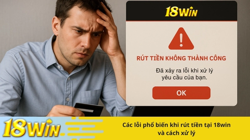 Các lỗi phổ biến khi rút tiền tại 18win và cách xử lý