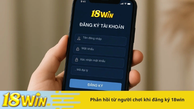 Phản hồi từ người chơi khi đăng ký 18win