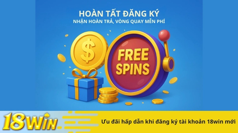 Ưu đãi hấp dẫn khi đăng ký tài khoản 18win mới